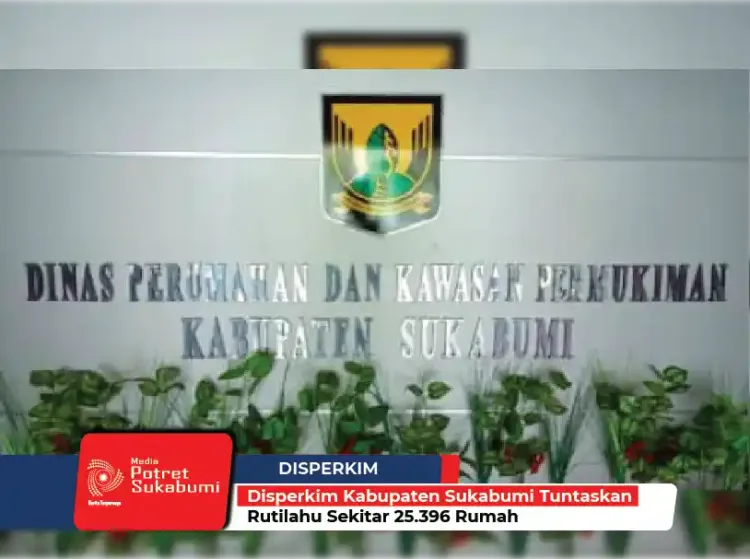 Disperkim Kabupaten Sukabumi Tuntaskan Rutilahu Sekitar 25.396 Rumah