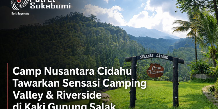 Camp Nusantara Cidahu Tawarkan Sensasi Camping Valley & Riverside di Kaki Gunung Salak